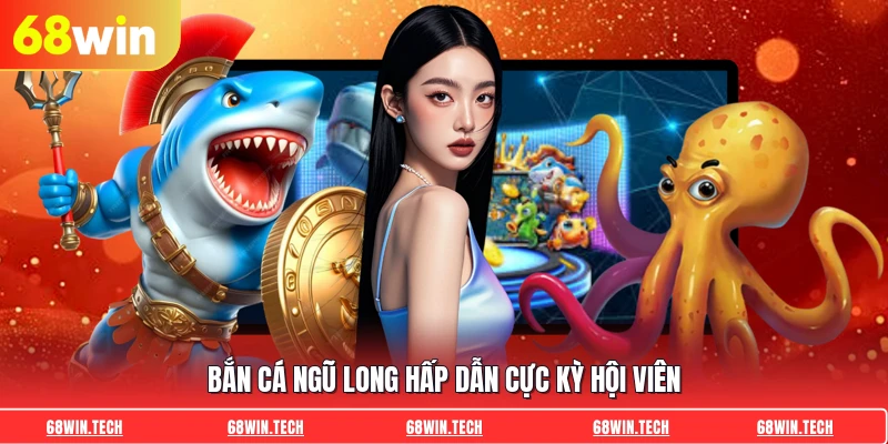 Bắn Cá Ngũ Long hấp dẫn cực kỳ hội viên