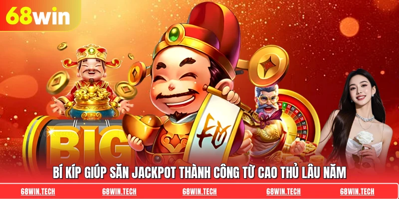 Bí kíp giúp săn Jackpot thành công từ cao thủ lâu năm