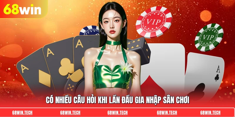 Có nhiều câu hỏi khi lần đầu gia nhập sân chơi