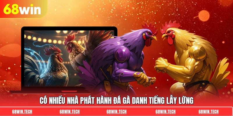 Có nhiều nhà phát hành đá gà danh tiếng lẫy lừng