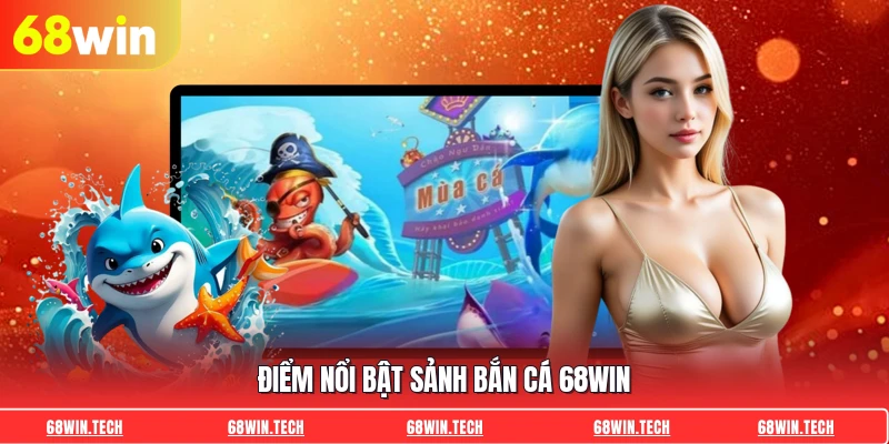 Điểm nổi bật sảnh bắn cá 68WIN