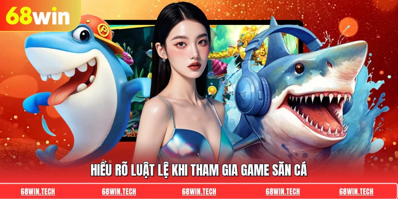 Hiểu rõ luật lệ khi tham gia game săn cá