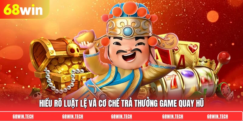 Hiểu rõ luật lệ và cơ chế trả thưởng game quay hũ