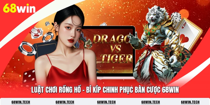 Luật Chơi Rồng Hổ – Bí Kíp Chinh Phục Bàn Cược 68WIN