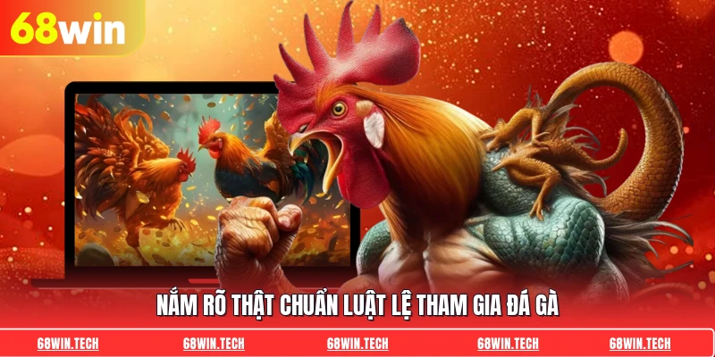 Nắm rõ thật chuẩn luật lệ tham gia đá gà 