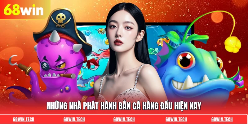 Những nhà phát hành bắn cá hàng đầu hiện nay