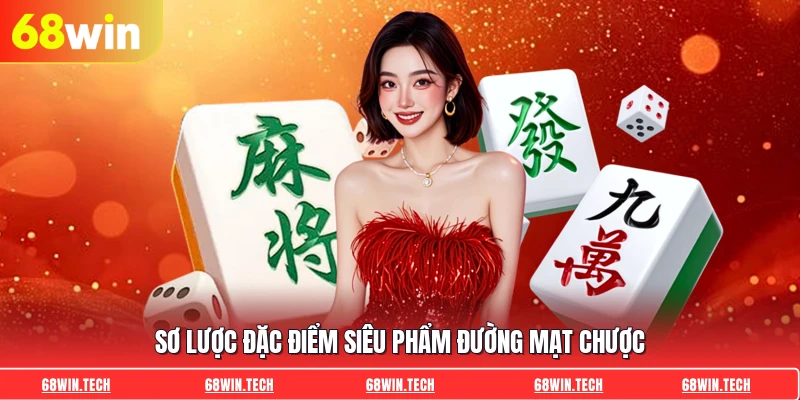 Sơ lược đặc điểm siêu phẩm Đường Mạt Chược