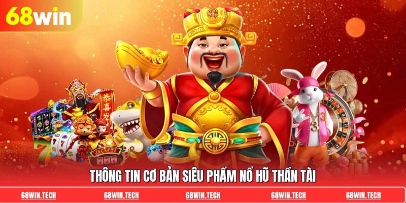 Thông tin cơ bản siêu phẩm Nổ Hũ Thần Tài